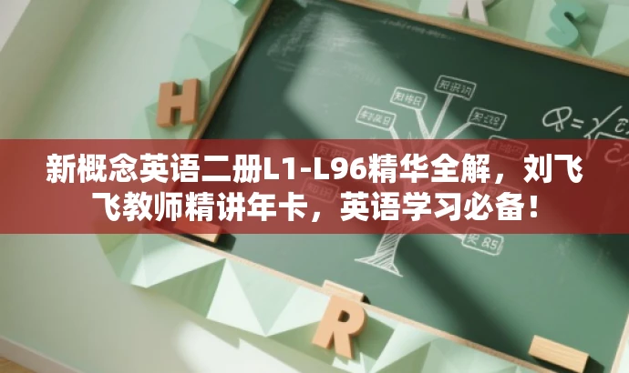 新概念英语二册L1-L96精华全解,刘飞飞教师精讲年卡,英语学习必备! 新概念英语二册L1-L96精华全解,刘飞飞教师精讲年卡,英语学习必备!