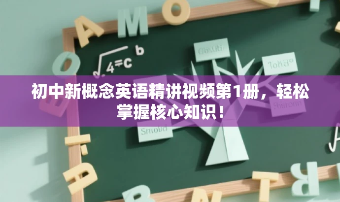 初中新概念英语精讲视频第1册，轻松掌握核心知识！
