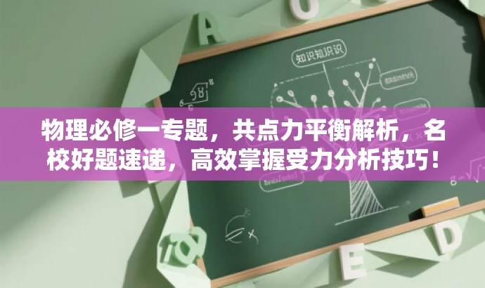 物理必修一专题,共点力平衡解析,名校好题速递,高效掌握受力分析技巧! 物理必修一专题,共点力平衡解析,名校好题速递,高效掌握受力分析技巧!