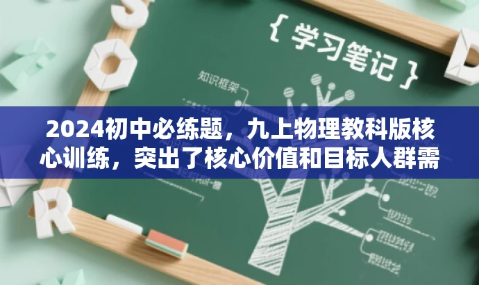 2024初中必练题,九上物理教科版核心训练,突出了核心价值和目标人群需求,同时语言简洁有吸引力。 2024初中必练题,九上物理教科版核心训练,突出了核心价值和目标人群需求,同时语言简洁有吸引力。