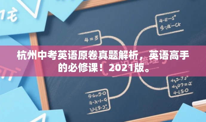 杭州中考英语原卷真题解析,英语高手的必修课!2021版。 杭州中考英语原卷真题解析,英语高手的必修课!2021版。