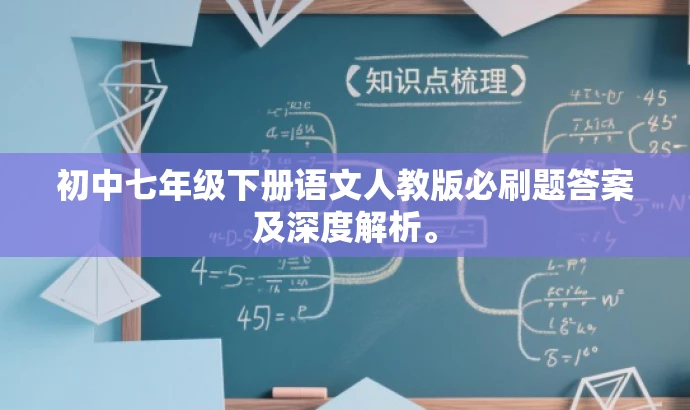 初中七年级下册语文人教版必刷题答案及深度解析。 初中七年级下册语文人教版必刷题答案及深度解析。