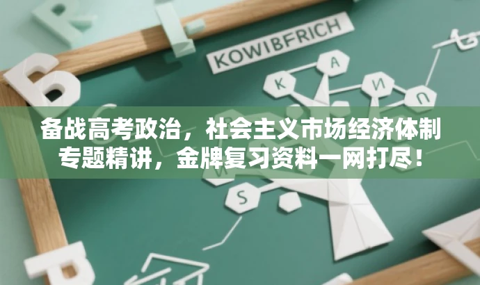 备战高考政治,社会主义市场经济体制专题精讲,金牌复习资料一网打尽! 备战高考政治,社会主义市场经济体制专题精讲,金牌复习资料一网打尽!