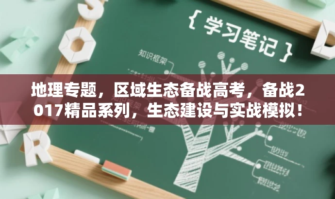 地理专题,区域生态备战高考,备战2017精品系列,生态建设与实战模拟! 地理专题,区域生态备战高考,备战2017精品系列,生态建设与实战模拟!