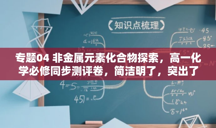 专题04 非金属元素化合物探索,高一化学必修同步测评卷,简洁明了,突出了核心价值,适合目标人群的需求,同时语言有吸引力。 专题04 非金属元素化合物探索,高一化学必修同步测评卷,简洁明了,突出了核心价值,适合目标人群的需求,同时语言有吸引力。