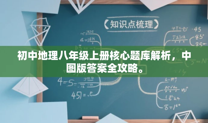 初中地理八年级上册核心题库解析,中图版答案全攻略。 初中地理八年级上册核心题库解析,中图版答案全攻略。