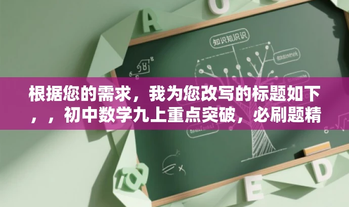 根据您的需求，我为您改写的标题如下，，初中数学九上重点突破，必刷题精选，湘教版狂K秘籍！，突出了核心价值和目标人群需求，语言简洁且具有吸引力，符合营销要求。