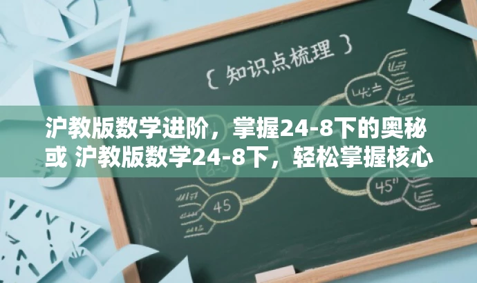 沪教版数学进阶,掌握24-8下的奥秘 或 沪教版数学24-8下,轻松掌握核心知识。 沪教版数学进阶,掌握24-8下的奥秘 或 沪教版数学24-8下,轻松掌握核心知识。