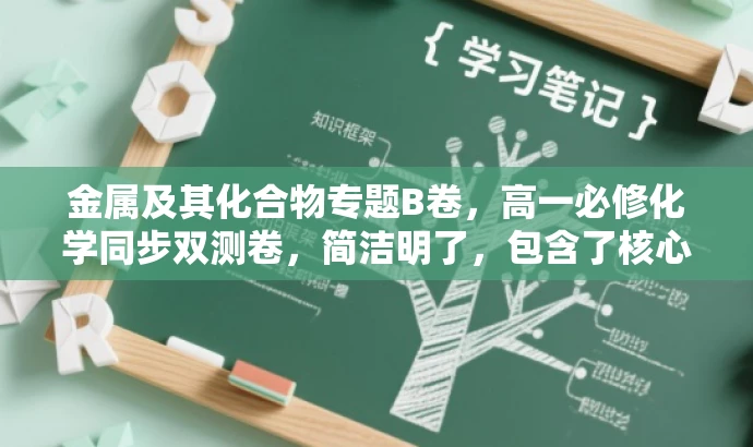 金属及其化合物专题B卷,高一必修化学同步双测卷,简洁明了,包含了核心价值,适合目标人群的需求,同时语言有吸引力。 金属及其化合物专题B卷,高一必修化学同步双测卷,简洁明了,包含了核心价值,适合目标人群的需求,同时语言有吸引力。