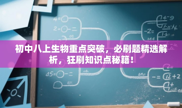 初中八上生物重点突破,必刷题精选解析,狂刷知识点秘籍! 初中八上生物重点突破,必刷题精选解析,狂刷知识点秘籍!