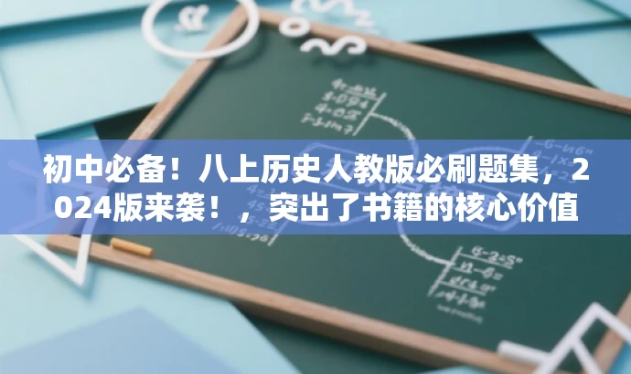 初中必备!八上历史人教版必刷题集,2024版来袭!,突出了书籍的核心价值(初中必备资料),同时强调了目标人群的需求(八年级学生),并使用吸引人的语言(必刷题集,新版来袭)来吸引读者的注意力。 初中必备!八上历史人教版必刷题集,2024版来袭!,突出了书籍的核心价值(初中必备资料),同时强调了目标人群的需求(八年级学生),并使用吸引人的语言(必刷题集,新版来袭)来吸引读者的注意力。