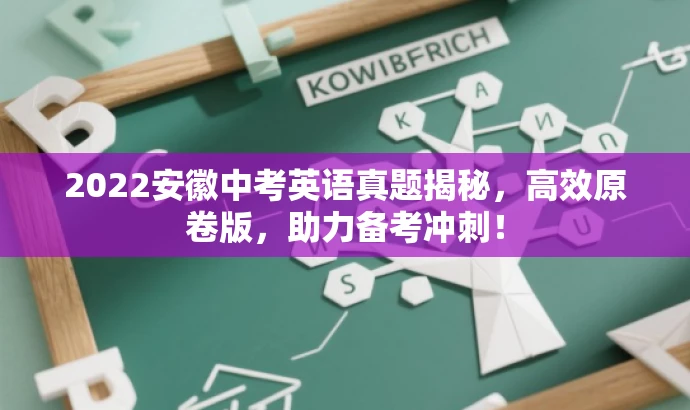 2022安徽中考英语真题揭秘，高效原卷版，助力备考冲刺！