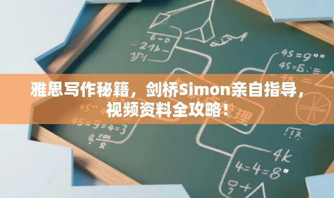 雅思写作秘籍,剑桥Simon亲自指导,视频资料全攻略! 雅思写作秘籍,剑桥Simon亲自指导,视频资料全攻略!