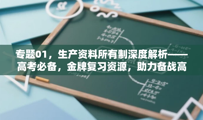 专题01,生产资料所有制深度解析——高考必备,金牌复习资源,助力备战高考政治一轮复习! 专题01,生产资料所有制深度解析——高考必备,金牌复习资源,助力备战高考政治一轮复习!