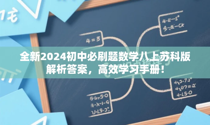 全新2024初中必刷题数学八上苏科版解析答案,高效学习手册! 全新2024初中必刷题数学八上苏科版解析答案,高效学习手册!