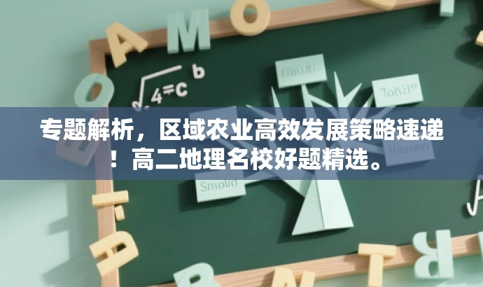 专题解析，区域农业高效发展策略速递！高二地理名校好题精选。