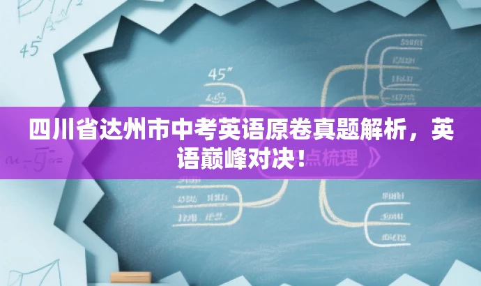 四川省达州市中考英语原卷真题解析,英语巅峰对决! 四川省达州市中考英语原卷真题解析,英语巅峰对决!