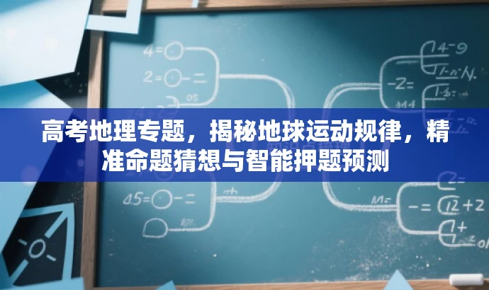 高考地理专题,揭秘地球运动规律,精准命题猜想与智能押题预测 高考地理专题,揭秘地球运动规律,精准命题猜想与智能押题预测