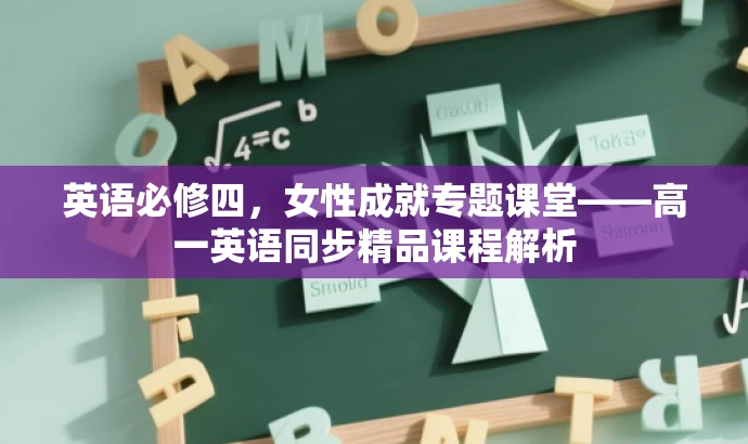 英语必修四，女性成就专题课堂——高一英语同步精品课程解析