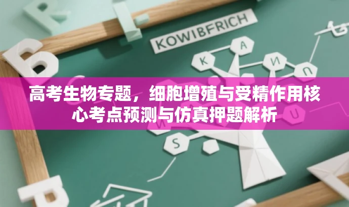 高考生物专题,细胞增殖与受精作用核心考点预测与仿真押题解析 高考生物专题,细胞增殖与受精作用核心考点预测与仿真押题解析