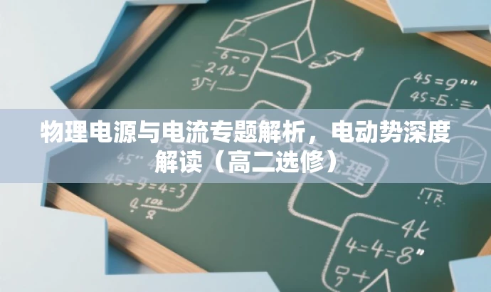 物理电源与电流专题解析，电动势深度解读（高二选修）