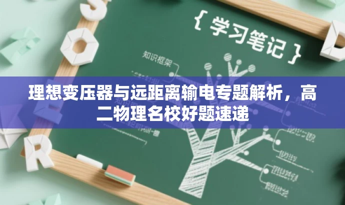 理想变压器与远距离输电专题解析,高二物理名校好题速递 理想变压器与远距离输电专题解析,高二物理名校好题速递
