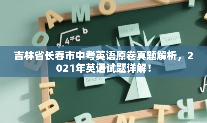 吉林省长春市中考英语原卷真题解析,2021年英语试题详解! 吉林省长春市中考英语原卷真题解析,2021年英语试题详解!