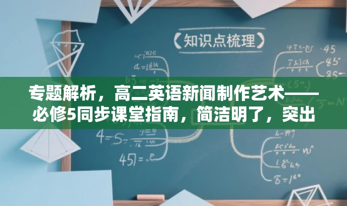 专题解析,高二英语新闻制作艺术——必修5同步课堂指南,简洁明了,突出了新闻制作的核心价值,同时针对高二学生这一群体,语言具有吸引力。 专题解析,高二英语新闻制作艺术——必修5同步课堂指南,简洁明了,突出了新闻制作的核心价值,同时针对高二学生这一群体,语言具有吸引力。