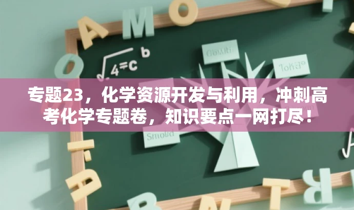 专题23,化学资源开发与利用,冲刺高考化学专题卷,知识要点一网打尽! 专题23,化学资源开发与利用,冲刺高考化学专题卷,知识要点一网打尽!