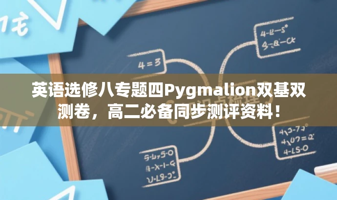 英语选修八专题四Pygmalion双基双测卷,高二必备同步测评资料! 英语选修八专题四Pygmalion双基双测卷,高二必备同步测评资料!