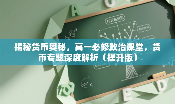 揭秘货币奥秘，高一必修政治课堂，货币专题深度解析（提升版）