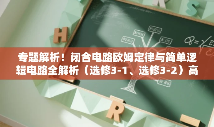 专题解析!闭合电路欧姆定律与简单逻辑电路全解析(选修3-1、选修3-2)高二物理名校题库速递! 专题解析!闭合电路欧姆定律与简单逻辑电路全解析(选修3-1、选修3-2)高二物理名校题库速递!