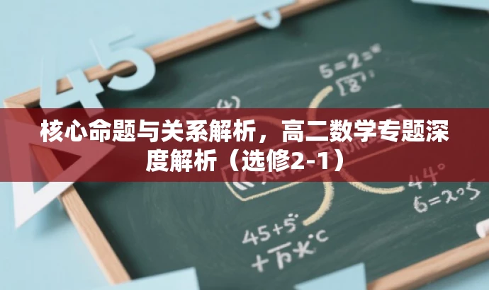 核心命题与关系解析，高二数学专题深度解析（选修2-1）