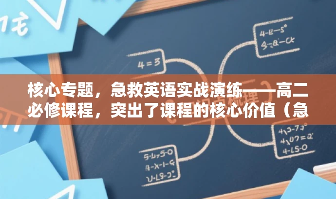 核心专题,急救英语实战演练——高二必修课程,突出了课程的核心价值(急救英语实战演练),同时明确了目标人群(高二学生),语言简洁而有吸引力。 核心专题,急救英语实战演练——高二必修课程,突出了课程的核心价值(急救英语实战演练),同时明确了目标人群(高二学生),语言简洁而有吸引力。