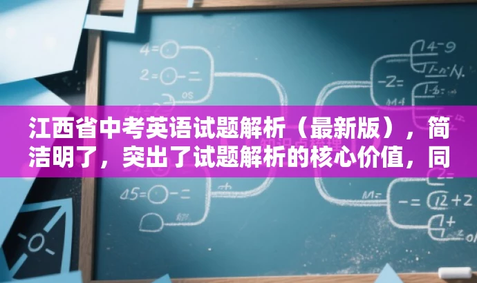江西省中考英语试题解析(最新版),简洁明了,突出了试题解析的核心价值,同时使用了最新版这一词汇来吸引目标人群的注意力,语言简洁有吸引力。 江西省中考英语试题解析(最新版),简洁明了,突出了试题解析的核心价值,同时使用了最新版这一词汇来吸引目标人群的注意力,语言简洁有吸引力。