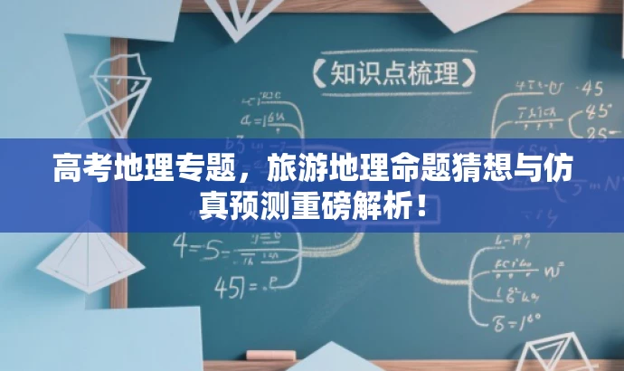 高考地理专题，旅游地理命题猜想与仿真预测重磅解析！
