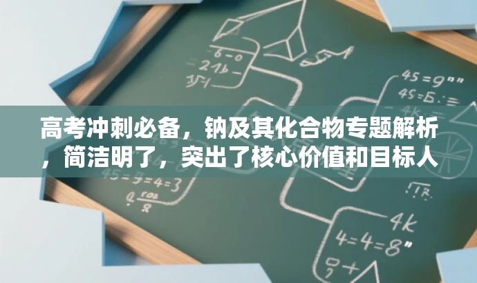高考冲刺必备,钠及其化合物专题解析,简洁明了,突出了核心价值和目标人群需求,同时语言有吸引力,适合营销宣传。 高考冲刺必备,钠及其化合物专题解析,简洁明了,突出了核心价值和目标人群需求,同时语言有吸引力,适合营销宣传。