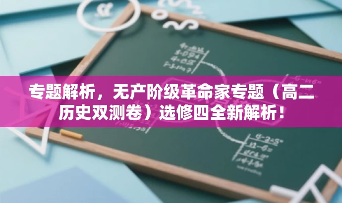 专题解析,无产阶级革命家专题(高二历史双测卷)选修四全新解析! 专题解析,无产阶级革命家专题(高二历史双测卷)选修四全新解析!