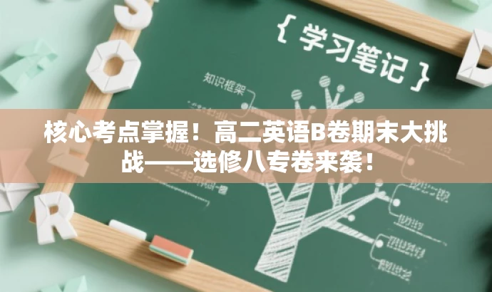 核心考点掌握！高二英语B卷期末大挑战——选修八专卷来袭！