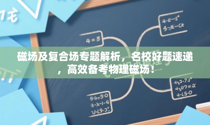 磁场及复合场专题解析,名校好题速递,高效备考物理磁场! 磁场及复合场专题解析,名校好题速递,高效备考物理磁场!
