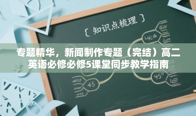 专题精华,新闻制作专题(完结)高二英语必修必修5课堂同步教学指南 专题精华,新闻制作专题(完结)高二英语必修必修5课堂同步教学指南
