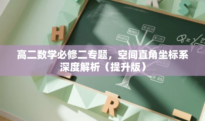 高二数学必修二专题,空间直角坐标系深度解析(提升版) 高二数学必修二专题,空间直角坐标系深度解析(提升版)
