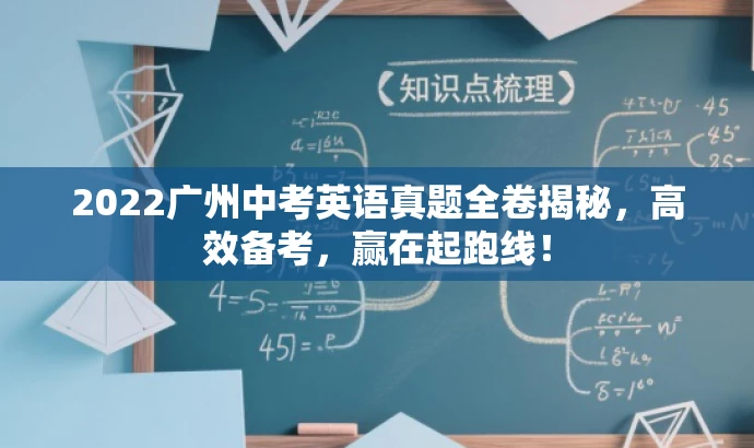 2022广州中考英语真题全卷揭秘,高效备考,赢在起跑线! 2022广州中考英语真题全卷揭秘,高效备考,赢在起跑线!
