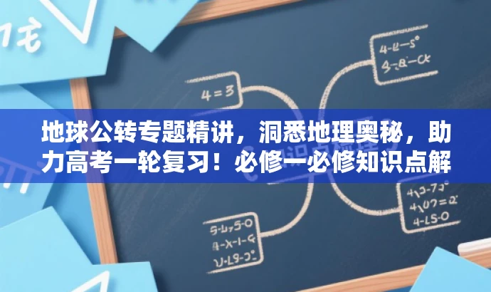 地球公转专题精讲,洞悉地理奥秘,助力高考一轮复习!必修一必修知识点解析。 地球公转专题精讲,洞悉地理奥秘,助力高考一轮复习!必修一必修知识点解析。
