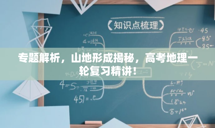 专题解析，山地形成揭秘，高考地理一轮复习精讲！