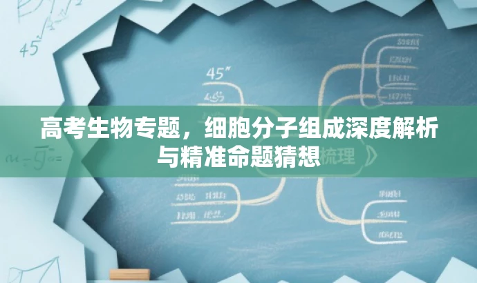 高考生物专题,细胞分子组成深度解析与精准命题猜想 高考生物专题,细胞分子组成深度解析与精准命题猜想