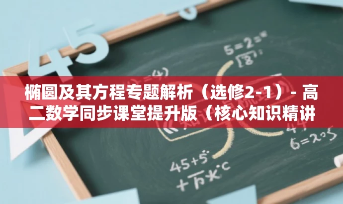椭圆及其方程专题解析（选修2-1）- 高二数学同步课堂提升版（核心知识精讲）