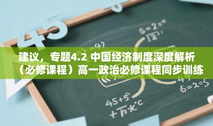 建议,专题4.2 中国经济制度深度解析(必修课程)高一政治必修课程同步训练。 建议,专题4.2 中国经济制度深度解析(必修课程)高一政治必修课程同步训练。