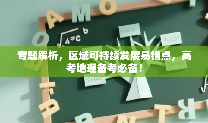 专题解析,区域可持续发展易错点,高考地理备考必备! 专题解析,区域可持续发展易错点,高考地理备考必备!