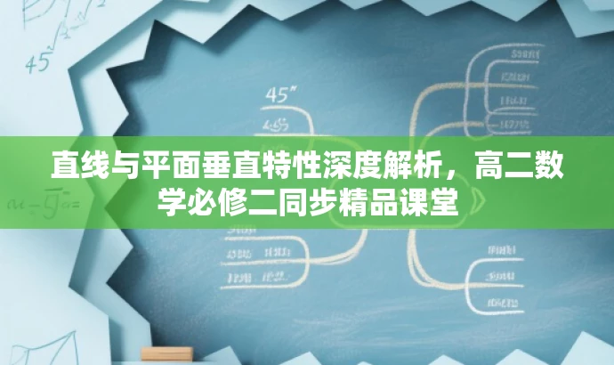 直线与平面垂直特性深度解析，高二数学必修二同步精品课堂